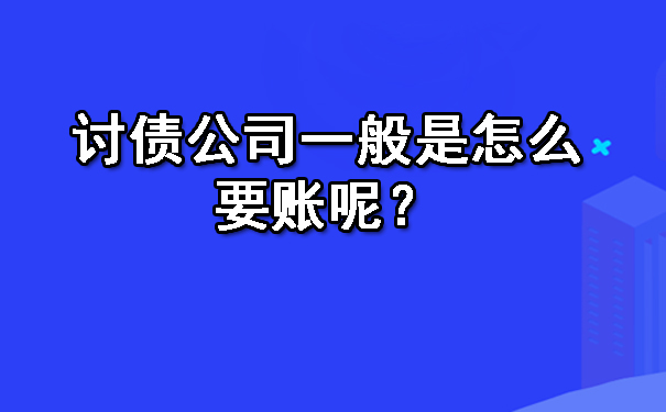重庆讨债公司一般是怎么要账呢？