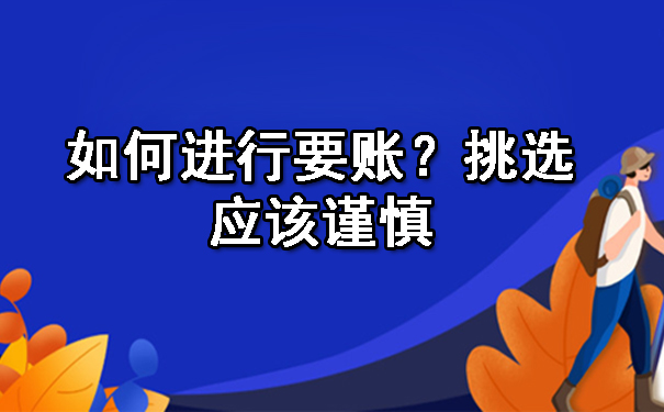 重庆如何进行要账?挑选应该谨慎