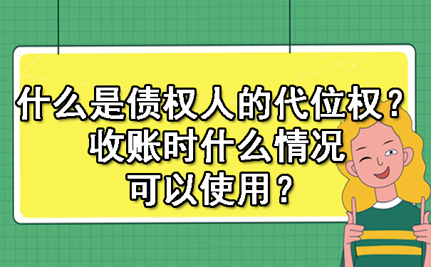 重庆什么是债权人的代位权？收账时什么情况可以使用？